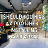 Should You Hire A Pro When Installing Wallpaper?